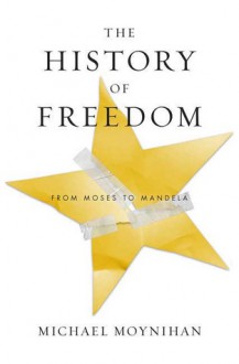 The History of Freedom: From Moses to Mandela - Michael Moynihan