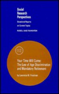 Your Time Will Come: The Law of Age Discrimination and Mandatory Retirement - Lawrence M. Friedman