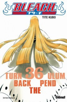 Bleach, Tome 36: Turn back the Pendulum - Tite Kubo