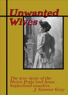 Unwanted Wives: The Helen Potts and Anna Sutherland cases - J. Gunnar Grey