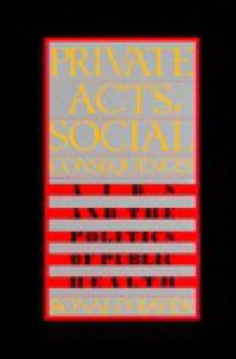 Private Acts, Social Consequences: AIDS and the Politics of Public Health - Ronald Bayer