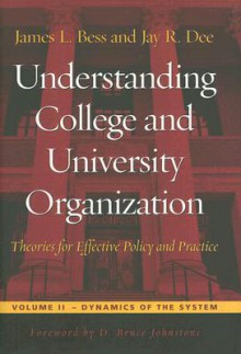 Understanding College and University Organization: Theories for Effective Policy and Practice - James L. Bess, Jay R. Dee