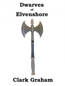 Dwarves of Elvenshore (Elvenshore Series) - Clark Graham