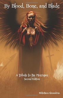 By Blood, Bone, and Blade: A Tribute to the Morrigan (Second Edition) - Bibliotheca Alexandrina, Nicole Bonvisuto