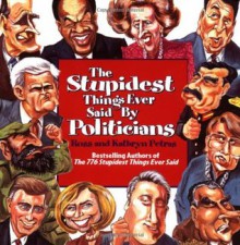 The Stupidest Things Ever Said by Politicians - Ross Petras, Kathryn Petras