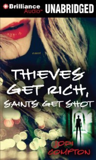 Thieves Get Rich, Saints Get Shot: A Novel (Hailey Cain Series) - Jodi Compton, Angela Dawe