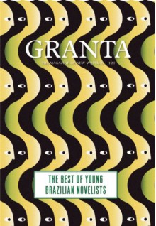 Granta 121: Best of Young Brazilian Novelists - Granta: The Magazine of New Writing, John Freeman