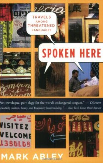 Spoken Here : Travels among Threatened Languagues - Mark Abley