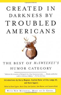 Created in Darkness by Troubled Americans: The Best of McSweeney's Humor Category - Dave Eggers, Kevin Shay, Lee Epstein, Suzanne Kleid, McSweeney's Publishing