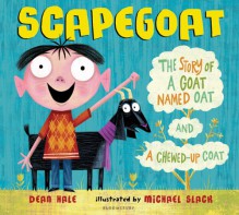 Scapegoat: The Story of a Goat Named Oat and a Chewed-Up Coat - Shannon Hale, Michael Slack