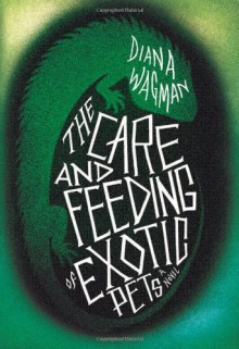 The Care and Feeding of Exotic Pets - Diana Wagman