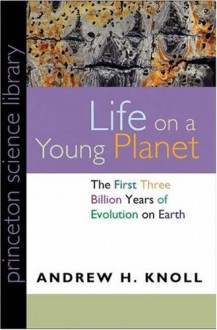Life on a Young Planet: The First Three Billion Years of Evolution on Earth (Princeton Science Library) - Andrew H. Knoll