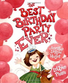 The Best Birthday Party Ever - Jennifer Larue Huget, LeUyen Pham