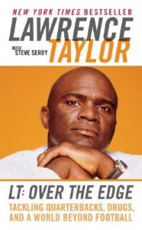 LT: Over the Edge: Tackling Quarterbacks, Drugs, and a World Beyond Football - Lawrence Taylor, Steve Serby