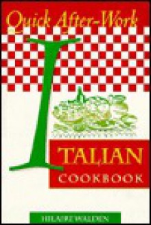 Quick After Work Italian Cookbook - Hilaire Walden