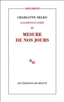 Mesure de nos jours: Auschwitz et après, III (Documents) (French Edition) - Charlotte Delbo