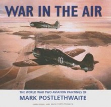 War in the Air: The World War Two Aviation Paintings of Mark Poslethwaite GAvA - Mark Postlethwaite