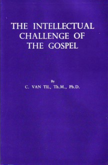 The intellectual challenge of the Gospel - Cornelius Van Til