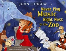 [ NEVER PLAY MUSIC RIGHT NEXT TO THE ZOO [WITH CD (AUDIO)] By Lithgow, John ( Author ) Hardcover Oct-22-2013 - John Lithgow