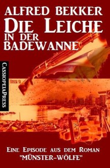 Die Leiche in der Badewanne (Krimi/ Eine Episode aus dem Roman "Münster-Wölfe") (German Edition) - Alfred Bekker