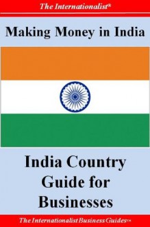 Making Money in India: India Country Guide for Businesses - Patrick W Nee