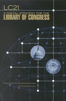 Lc21: A Digital Strategy for the Library of Congress - National Research Council, Computer Science and Telecommunications Board