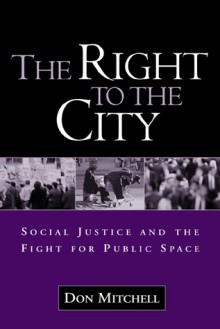 The Right to the City: Social Justice and the Fight for Public Space - Don Mitchell