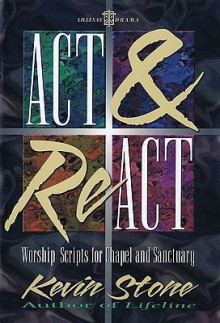 ACT and React, Worship Scripts for Chapel: Worship Scripts for Chapel and Sanctuary - Kevin Stone