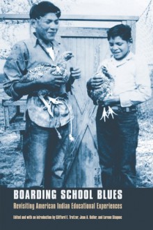 Boarding School Blues: Revisiting American Indian Educational Experiences - Clifford E. Trafzer, Clifford E. Trafzer, Jean A. Keller