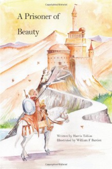 A Prisoner Of Beauty: A fairy tale - Harris Tobias, William F Barden