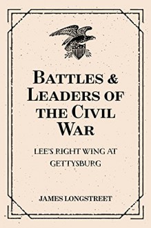 Battles & Leaders of the Civil War: Lee's Right Wing at Gettysburg - James Longstreet