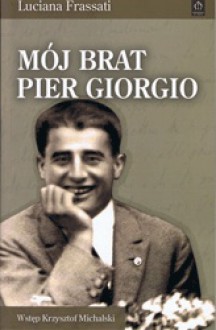 Mój brat Pier Giorgio. Ostatnie dni 29 czerwca - 4 lipca 1925 - Luciana Frassati