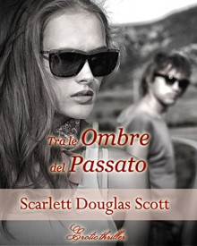 TRA LE OMBRE DEL PASSATO - Scarlett Douglas Scott