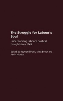 The Struggle for Labour's Soul: Analysing the Political Thought of the Labour Party - P. Plant, Kevin Hickson, Raymond Plant