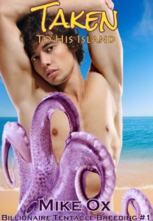 Billionaire Tentacle Breeding #1: Taken to His Island (Reluctant First Time Gay Tentacle Sex) - Mike Ox