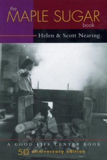 The Maple Sugar Book: Together with Remarks on Pioneering as a Way of Living in the Twentieth Century - Helen Nearing, Scott Nearing