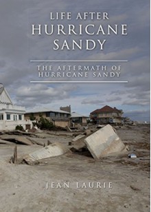 Life After Hurricane Sandy: The Aftermath of Hurricane Sandy - Jean Laurie