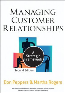 Managing Customer Relationships: A Strategic Framework - Martha Rogers, Don Peppers