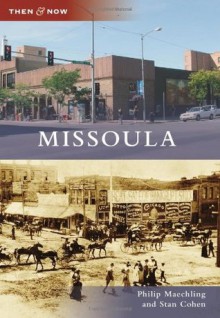 Missoula (Then and Now) (Then & Now (Arcadia)) - Philip Maechling, Stan Cohen