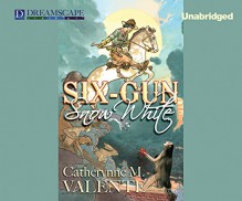 Six-Gun Snow White - Catherynne M. Valente, Julia Whelan