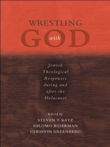 Wrestling with God: Jewish Theological Responses during and after the Holocaust - Steven T. Katz, Shlomo Biderman, Gershon Greenberg