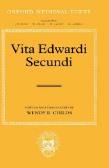 Vita Edwardi Secvndi: The Life of Edward the Second - Wendy R. Childs, J.W. Binns, W.J. Blair, M. Lapidge, D. d'Avray, N. Denholm-young