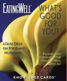 What's Good for You Knowledge Cards - Eating Well Magazine Staff