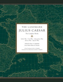 The Landmark Julius Caesar: The Complete Works - Gaius Julius Caesar,Kurt A. Raaflaub