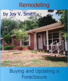 Remodeling: Buying and Updating a Foreclosure - Joy V. Smith