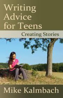 Writing Advice for Teens: Creating Stories - Mike Kalmbach