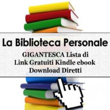 La Biblioteca Personale - GIGANTESCA Lista di 300 Link Gratuiti Kindle ebook Download Diretti (Personal Library) (Italian Edition) - Personal Library, George Chityil