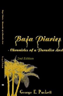 Baja Diaries-Chronicles of A Paradise Lost - George Puckett, Argentina Puckett, Laura Longo, Kent Anderson