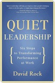 Quiet Leadership: Six Steps to Transforming Performance at Work - David Rock