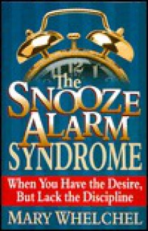 The Snooze Alarm Syndrome: When You Have the Desire, But Lack the Discipline - Mary Whelchel